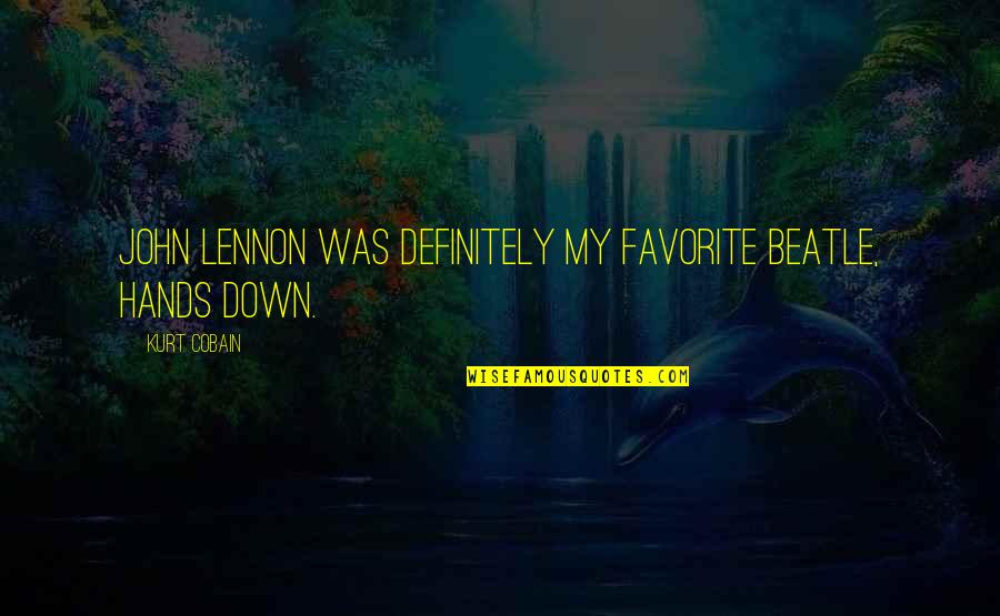 Favorite Beatle Quotes By Kurt Cobain: John Lennon was definitely my favorite Beatle, hands