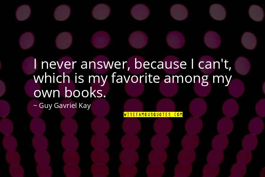 Favorite Books Quotes By Guy Gavriel Kay: I never answer, because I can't, which is