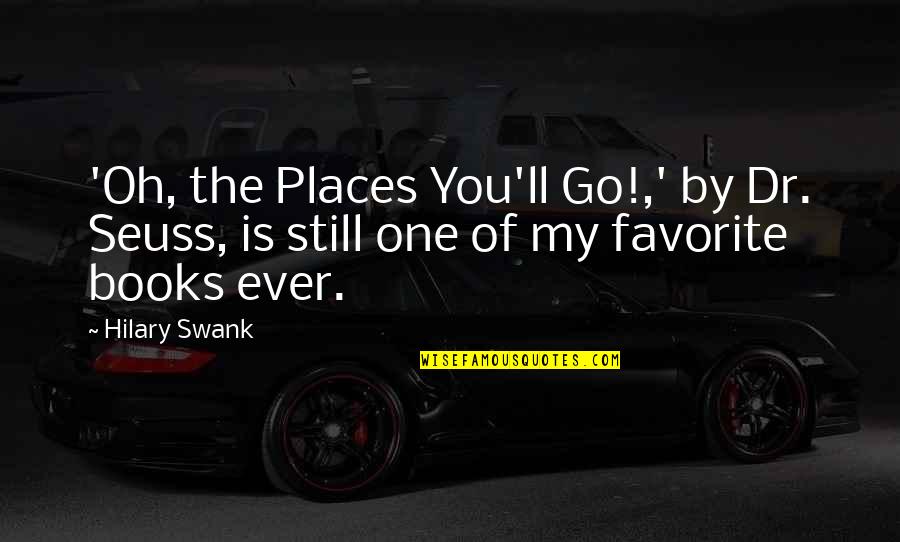Favorite Books Quotes By Hilary Swank: 'Oh, the Places You'll Go!,' by Dr. Seuss,