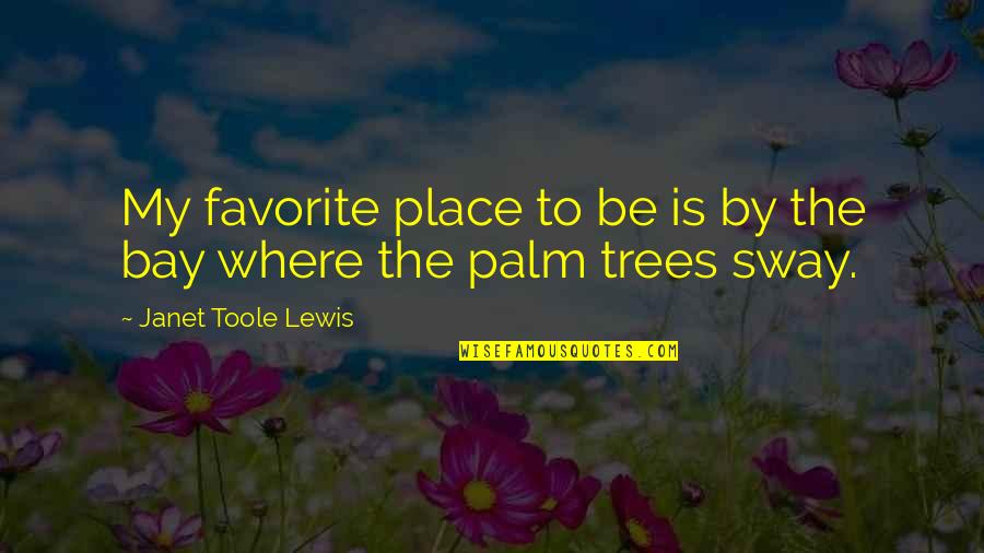 Favorite Books Quotes By Janet Toole Lewis: My favorite place to be is by the Favorite Books Quotes By Janet Toole Lewis: My favorite place to be is by the