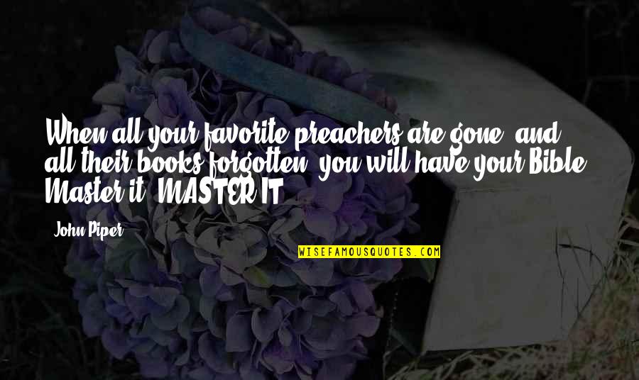 Favorite Books Quotes By John Piper: When all your favorite preachers are gone, and