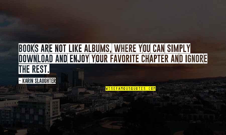 Favorite Books Quotes By Karin Slaughter: Books are not like albums, where you can Favorite Books Quotes By Karin Slaughter: Books are not like albums, where you can