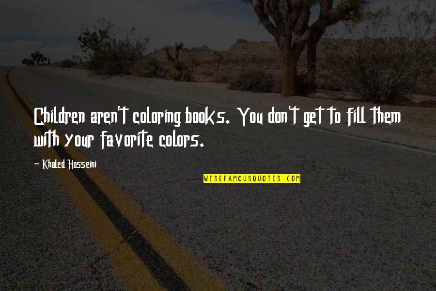 Favorite Books Quotes By Khaled Hosseini: Children aren't coloring books. You don't get to Favorite Books Quotes By Khaled Hosseini: Children aren't coloring books. You don't get to