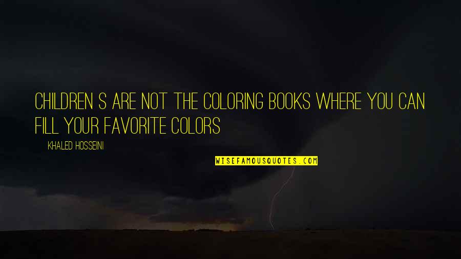 Favorite Books Quotes By Khaled Hosseini: Children s are not the coloring books where