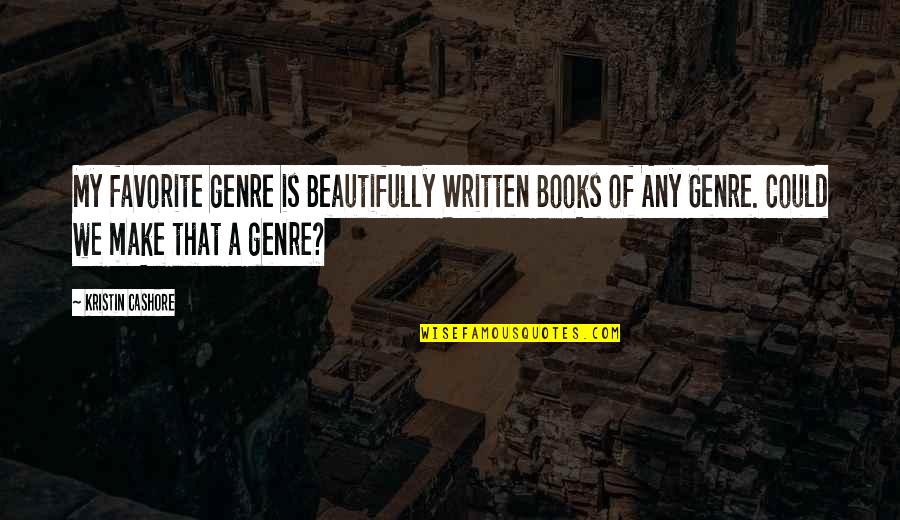 Favorite Books Quotes By Kristin Cashore: My favorite genre is Beautifully Written Books of Favorite Books Quotes By Kristin Cashore: My favorite genre is Beautifully Written Books of