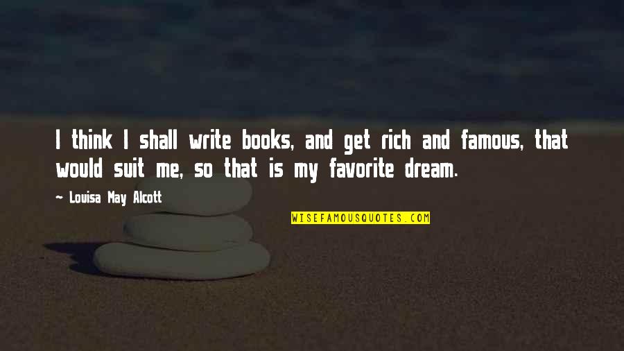 Favorite Books Quotes By Louisa May Alcott: I think I shall write books, and get Favorite Books Quotes By Louisa May Alcott: I think I shall write books, and get