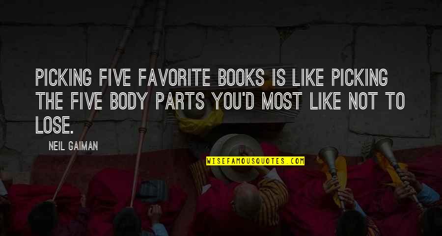 Favorite Books Quotes By Neil Gaiman: Picking five favorite books is like picking the Favorite Books Quotes By Neil Gaiman: Picking five favorite books is like picking the