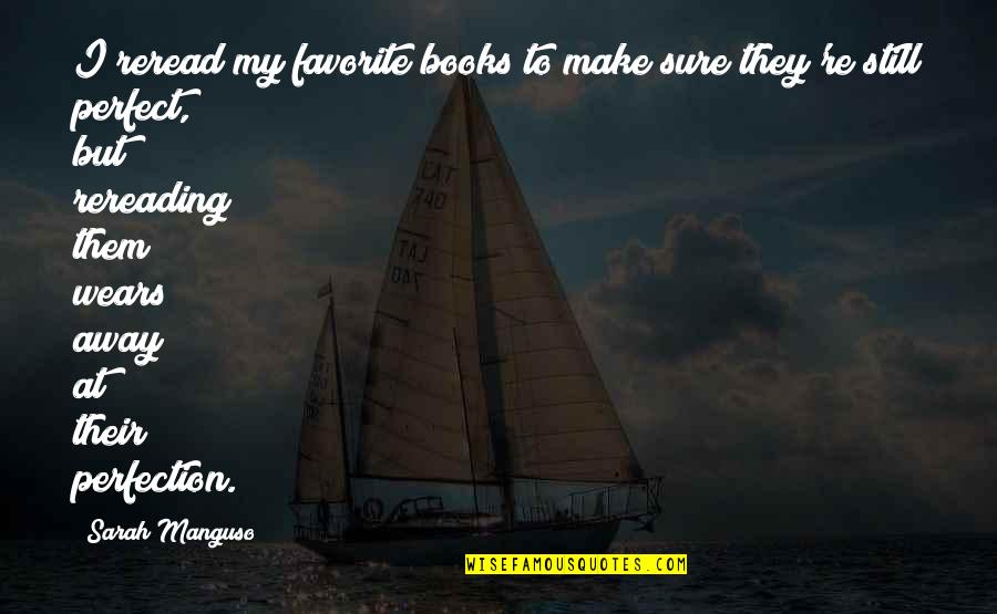 Favorite Books Quotes By Sarah Manguso: I reread my favorite books to make sure Favorite Books Quotes By Sarah Manguso: I reread my favorite books to make sure