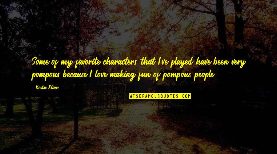 Favorite Characters Quotes By Kevin Kline: Some of my favorite characters that I've played Favorite Characters Quotes By Kevin Kline: Some of my favorite characters that I've played
