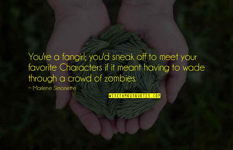 Favorite Characters Quotes By Marlene Simonette: You're a fangirl; you'd sneak off to meet Favorite Characters Quotes By Marlene Simonette: You're a fangirl; you'd sneak off to meet