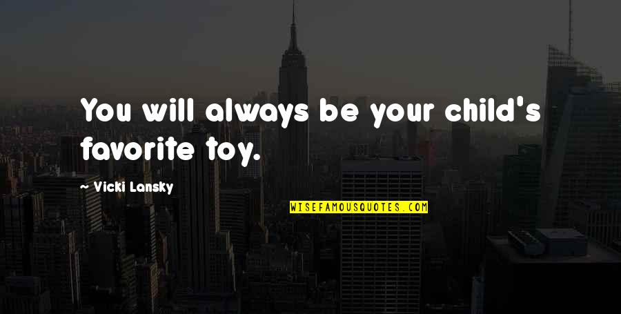 Favorite Child Quotes By Vicki Lansky: You will always be your child's favorite toy.