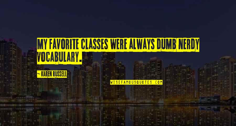 Favorite Classes Quotes By Karen Russell: My favorite classes were always dumb nerdy vocabulary.