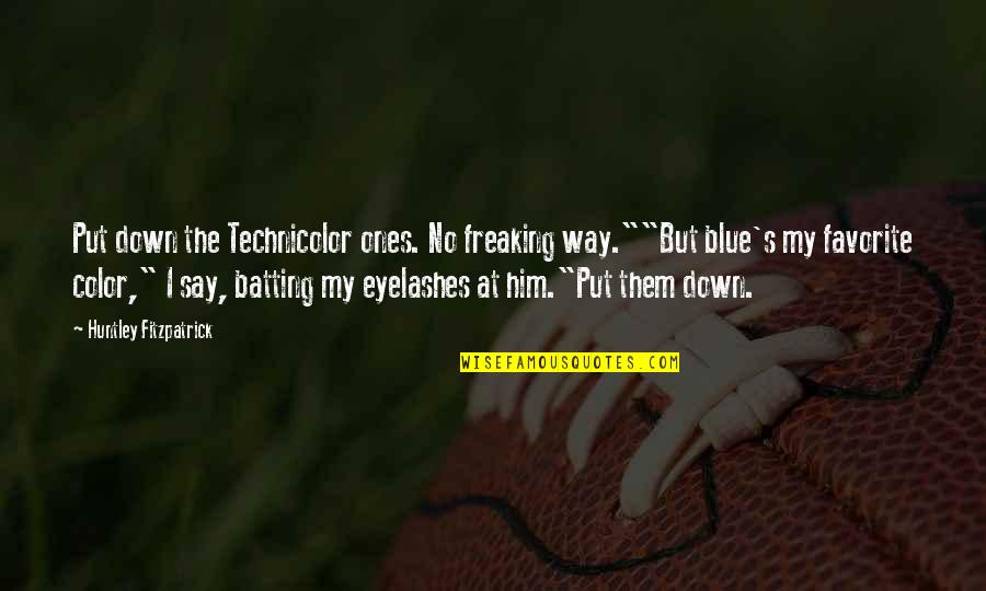 Favorite Color Blue Quotes By Huntley Fitzpatrick: Put down the Technicolor ones. No freaking way.""But Favorite Color Blue Quotes By Huntley Fitzpatrick: Put down the Technicolor ones. No freaking way.""But