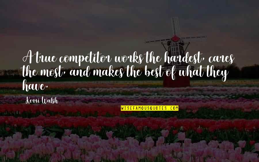 Favorite Color Blue Quotes By Kerri Walsh: A true competitor works the hardest, cares the Favorite Color Blue Quotes By Kerri Walsh: A true competitor works the hardest, cares the