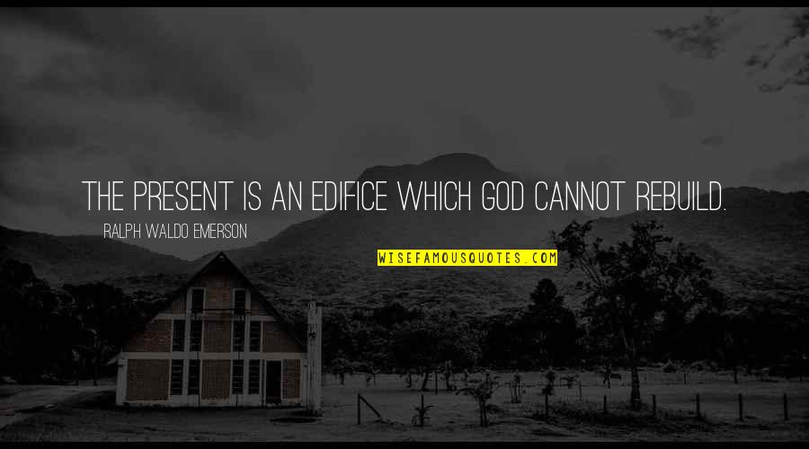 Favorite Color Blue Quotes By Ralph Waldo Emerson: The present is an edifice which God cannot Favorite Color Blue Quotes By Ralph Waldo Emerson: The present is an edifice which God cannot