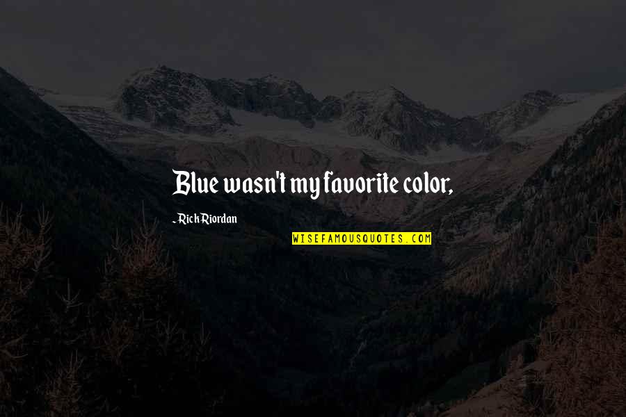 Favorite Color Blue Quotes By Rick Riordan: Blue wasn't my favorite color, Favorite Color Blue Quotes By Rick Riordan: Blue wasn't my favorite color,