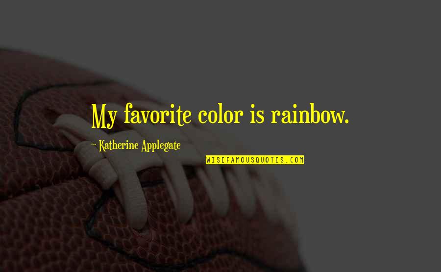 Favorite Color Quotes By Katherine Applegate: My favorite color is rainbow.