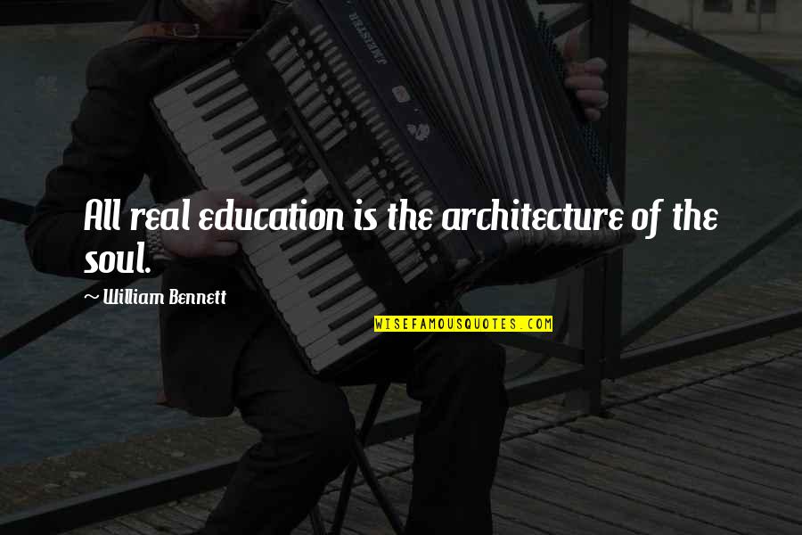 Favorite Cousins Quotes By William Bennett: All real education is the architecture of the