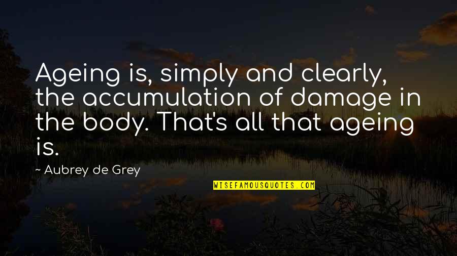 Favorite Dan Howell Quotes By Aubrey De Grey: Ageing is, simply and clearly, the accumulation of Favorite Dan Howell Quotes By Aubrey De Grey: Ageing is, simply and clearly, the accumulation of