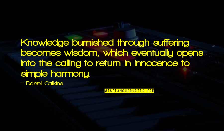 Favorite Days Of Our Lives Quotes By Darrell Calkins: Knowledge burnished through suffering becomes wisdom, which eventually