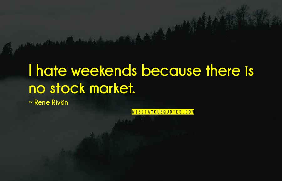 Favorite Days Of Our Lives Quotes By Rene Rivkin: I hate weekends because there is no stock