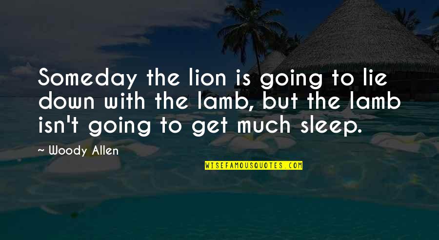 Favorite Ders Quotes By Woody Allen: Someday the lion is going to lie down