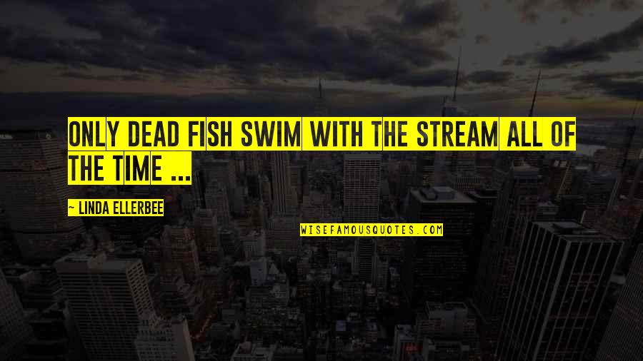 Favorite Disney Love Quotes By Linda Ellerbee: Only dead fish swim with the stream all