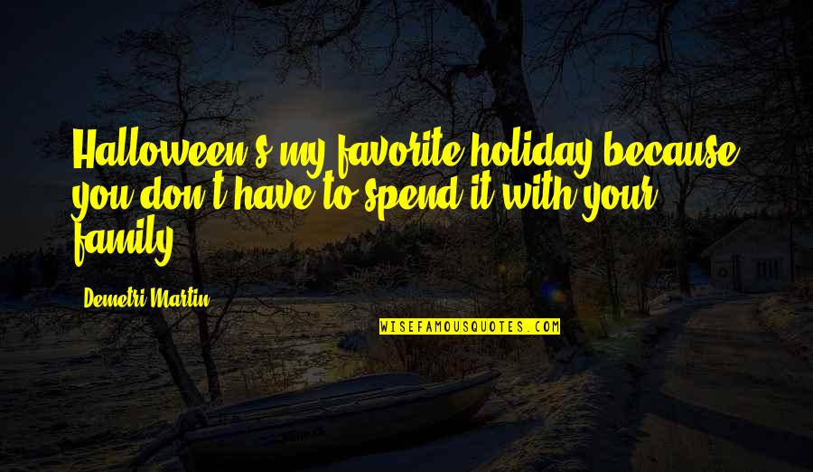 Favorite Family Quotes By Demetri Martin: Halloween's my favorite holiday because you don't have