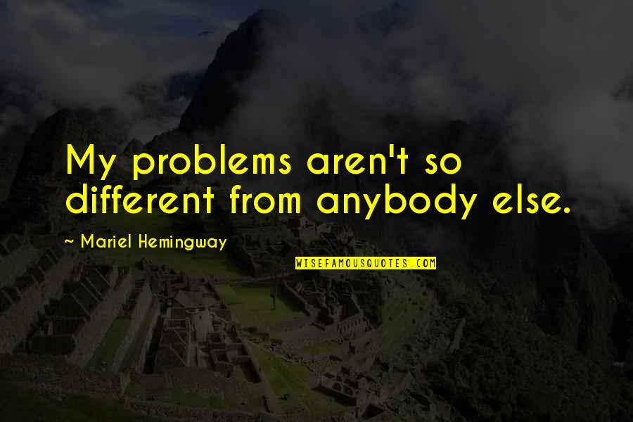 Favorite Finn Hudson Quotes By Mariel Hemingway: My problems aren't so different from anybody else.