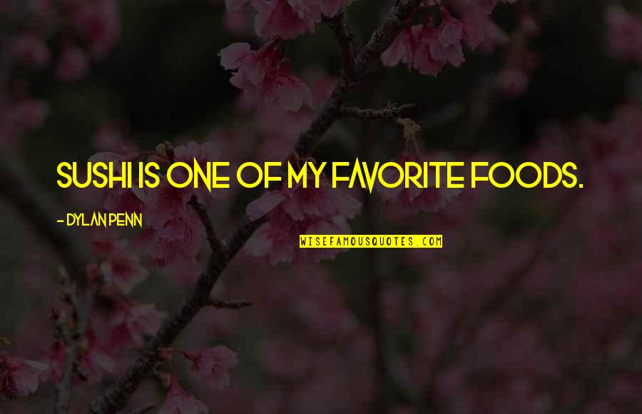 Favorite Foods Quotes By Dylan Penn: Sushi is one of my favorite foods.