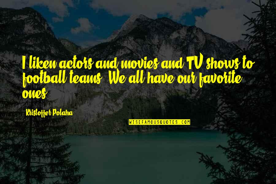 Favorite Football Quotes By Kristoffer Polaha: I liken actors and movies and TV shows