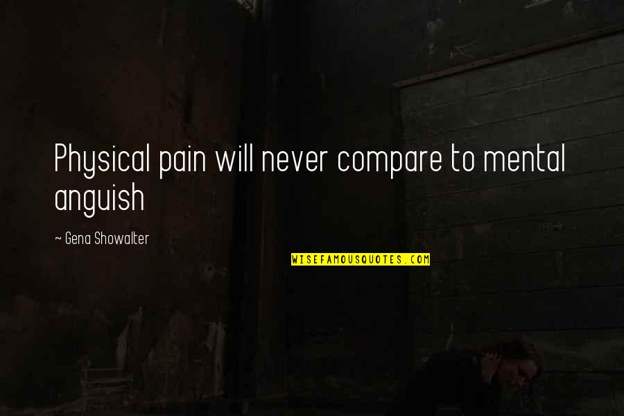 Favorite Greg Plitt Quotes By Gena Showalter: Physical pain will never compare to mental anguish Favorite Greg Plitt Quotes By Gena Showalter: Physical pain will never compare to mental anguish