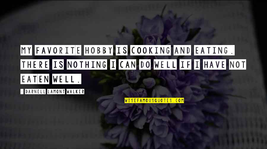 Favorite Hobby Quotes By Darnell Lamont Walker: My favorite hobby is cooking and eating. There Favorite Hobby Quotes By Darnell Lamont Walker: My favorite hobby is cooking and eating. There