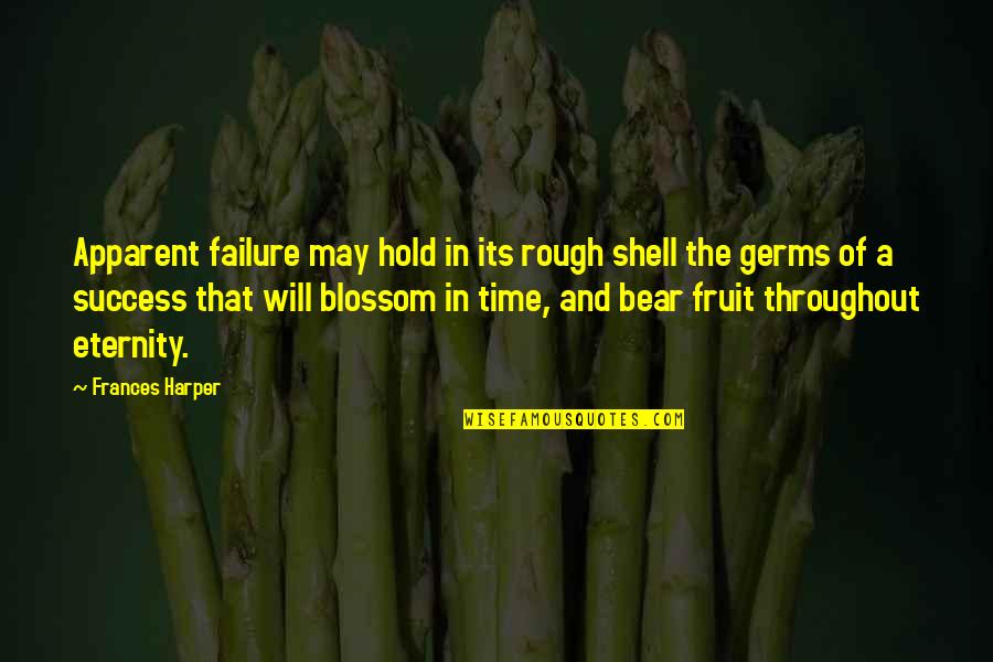 Favorite Hobby Quotes By Frances Harper: Apparent failure may hold in its rough shell Favorite Hobby Quotes By Frances Harper: Apparent failure may hold in its rough shell