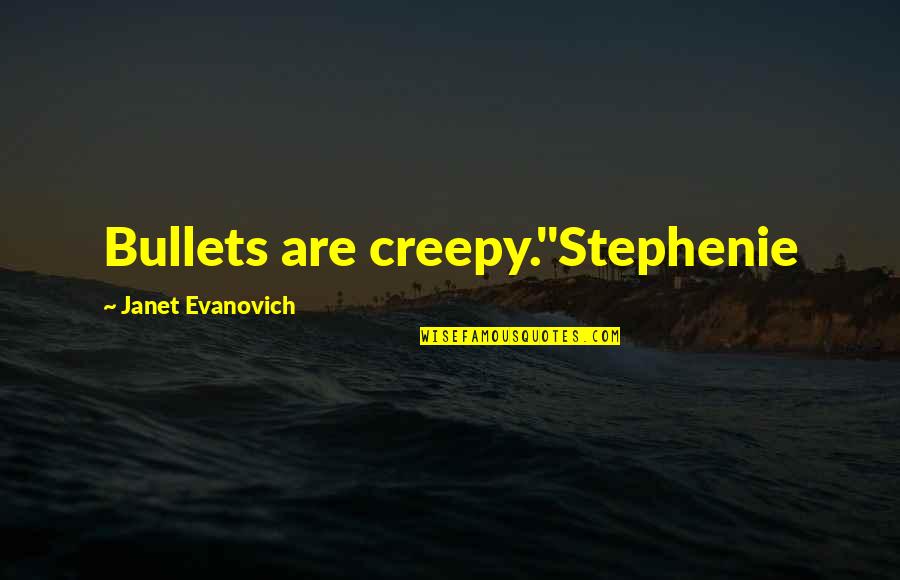 Favorite Indie Song Quotes By Janet Evanovich: Bullets are creepy."Stephenie Favorite Indie Song Quotes By Janet Evanovich: Bullets are creepy."Stephenie