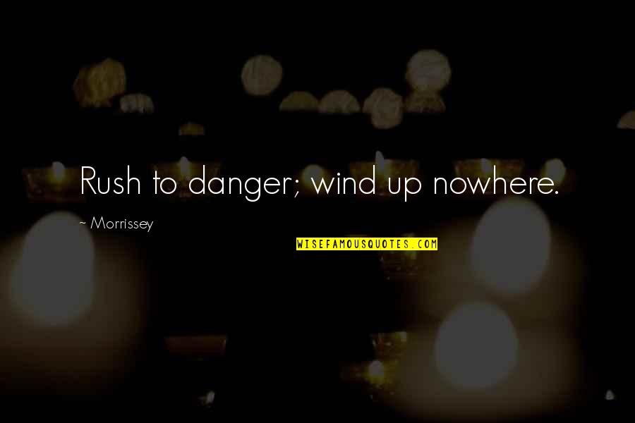 Favorite Indie Song Quotes By Morrissey: Rush to danger; wind up nowhere. Favorite Indie Song Quotes By Morrissey: Rush to danger; wind up nowhere.