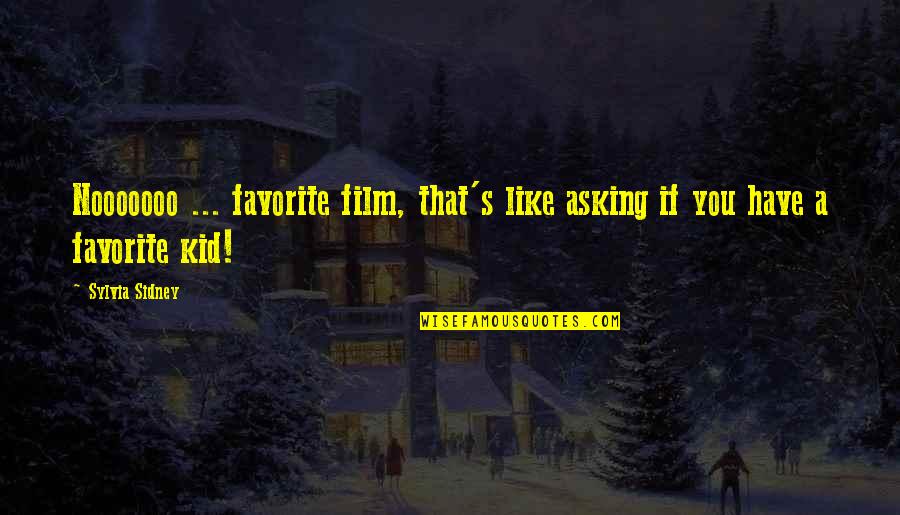 Favorite Kid Quotes By Sylvia Sidney: Nooooooo ... favorite film, that's like asking if