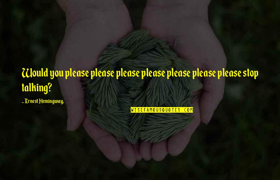 Favorite Life Lesson Quotes By Ernest Hemingway,: Would you please please please please please please Favorite Life Lesson Quotes By Ernest Hemingway,: Would you please please please please please please
