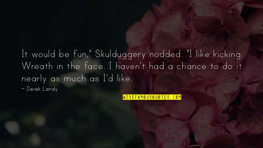 Favorite Mean Girl Quotes By Derek Landy: It would be fun," Skulduggery nodded. "I like