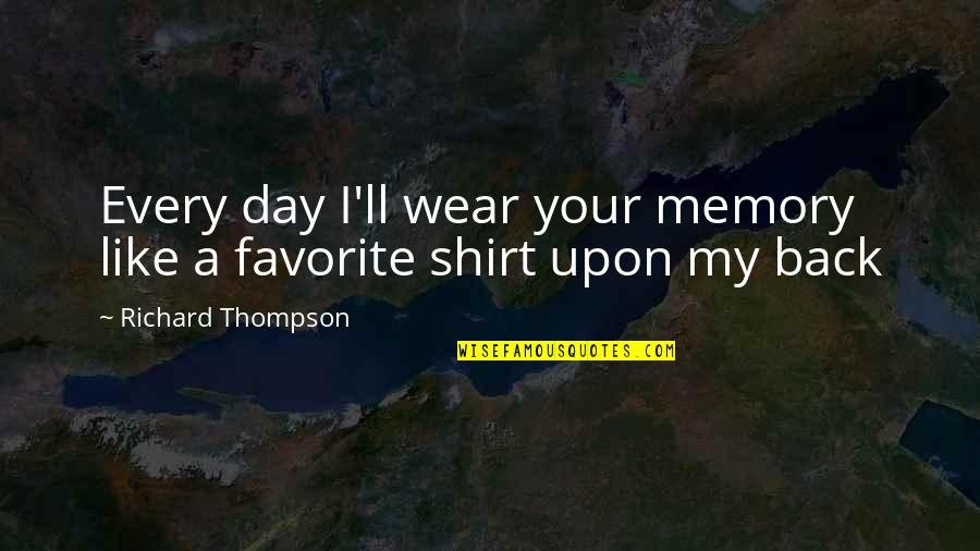 Favorite Memories Quotes By Richard Thompson: Every day I'll wear your memory like a