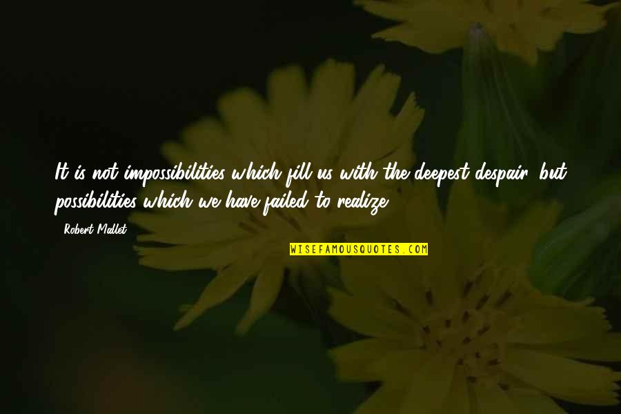 Favorite Movie Line Quotes By Robert Mallet: It is not impossibilities which fill us with Favorite Movie Line Quotes By Robert Mallet: It is not impossibilities which fill us with