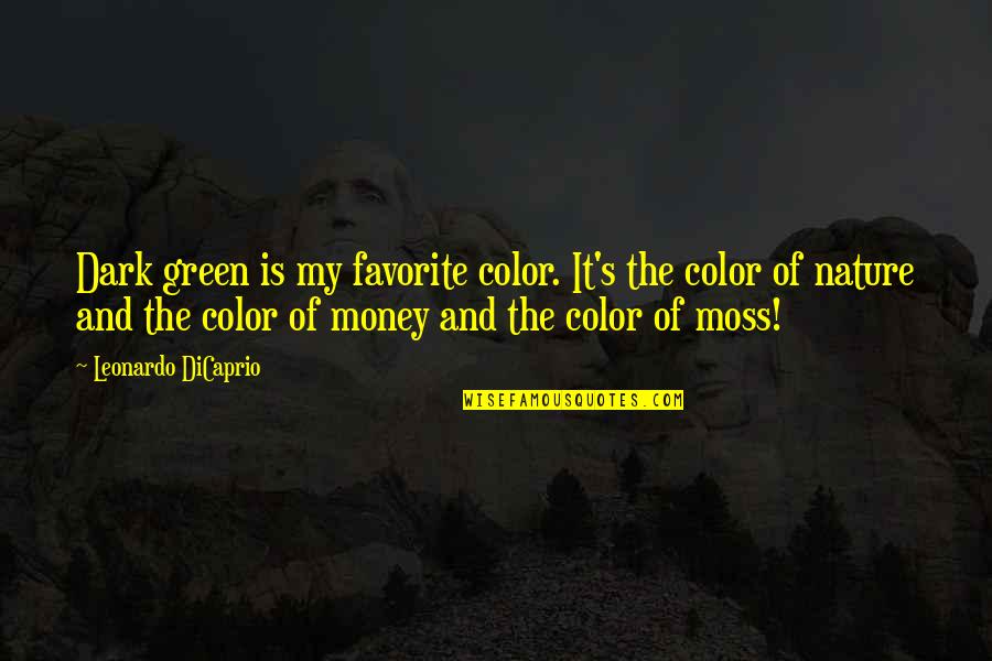 Favorite Nature Quotes By Leonardo DiCaprio: Dark green is my favorite color. It's the