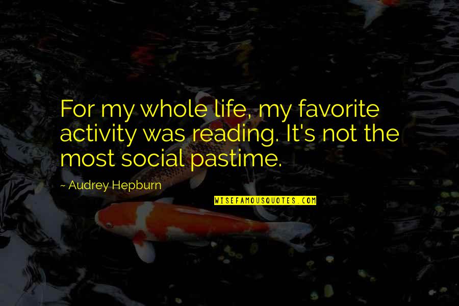Favorite Pastime Quotes By Audrey Hepburn: For my whole life, my favorite activity was