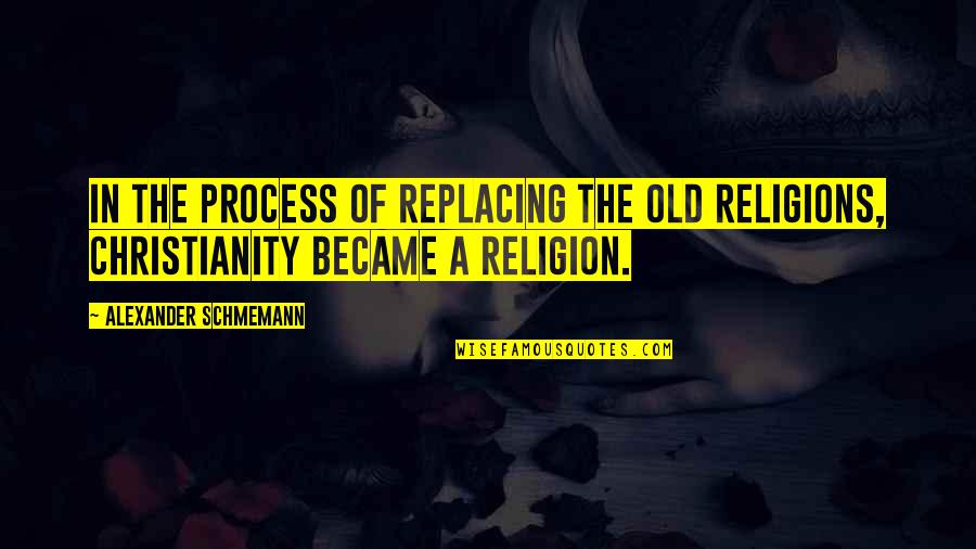 Favorite Pastimes Quotes By Alexander Schmemann: In the process of replacing the old religions,