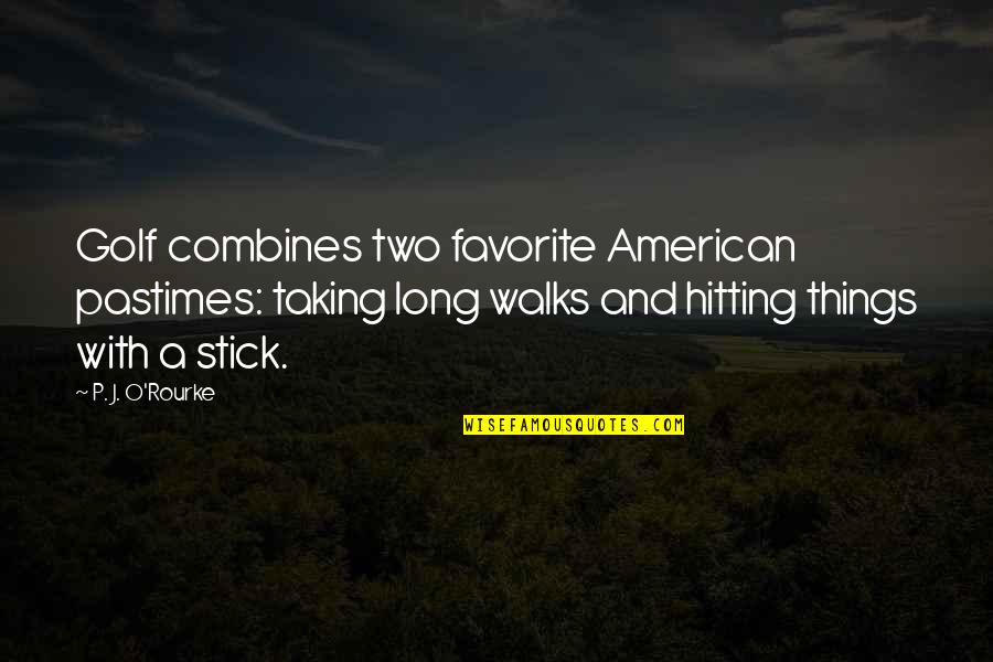 Favorite Pastimes Quotes By P. J. O'Rourke: Golf combines two favorite American pastimes: taking long