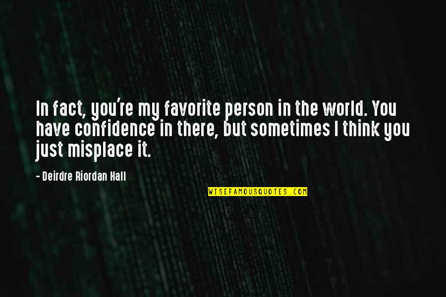 Favorite Person Quotes By Deirdre Riordan Hall: In fact, you're my favorite person in the