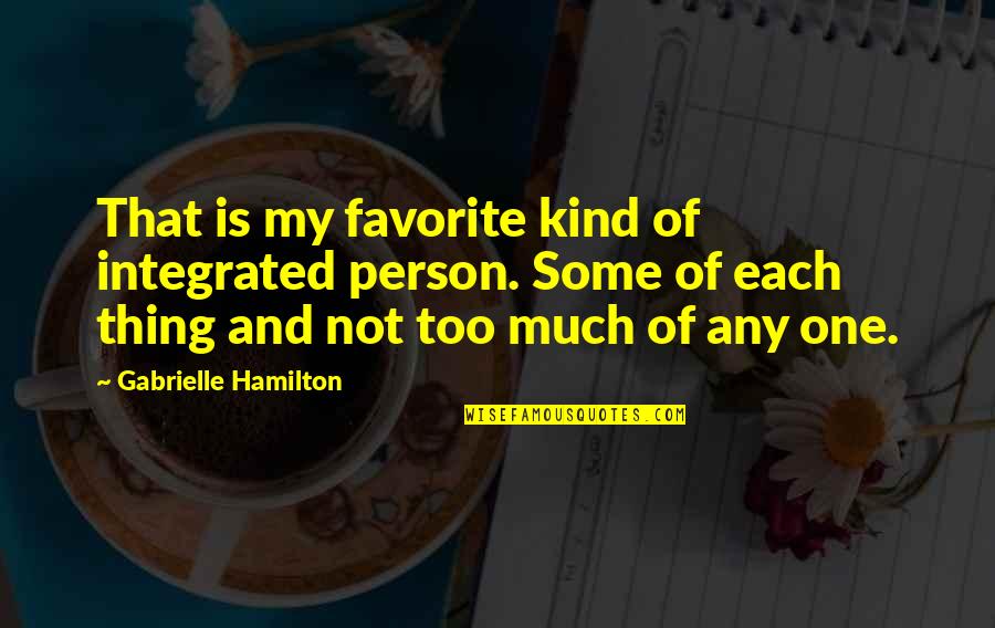 Favorite Person Quotes By Gabrielle Hamilton: That is my favorite kind of integrated person.