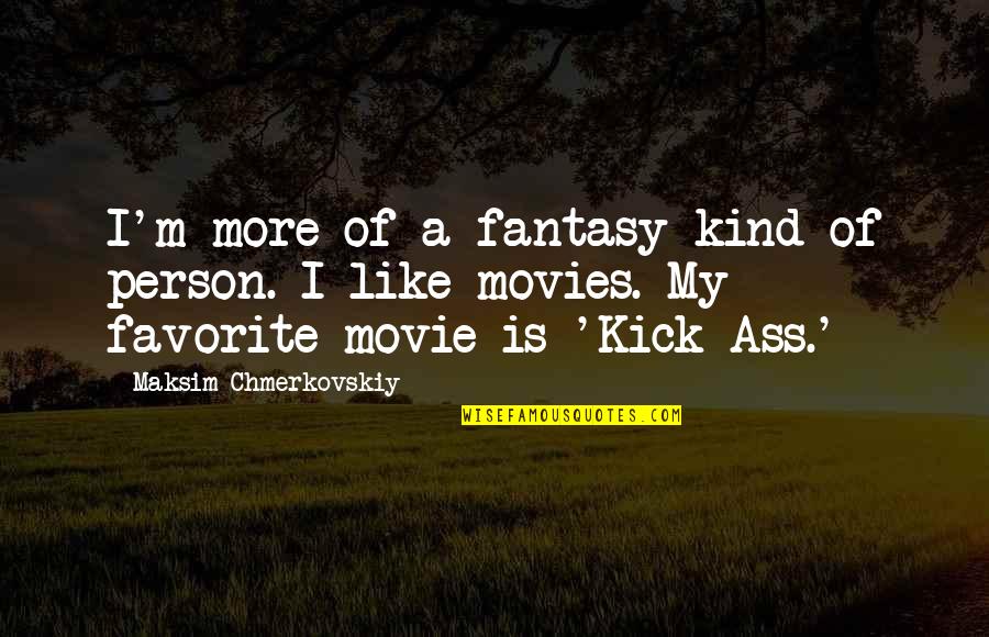 Favorite Person Quotes By Maksim Chmerkovskiy: I'm more of a fantasy kind of person.