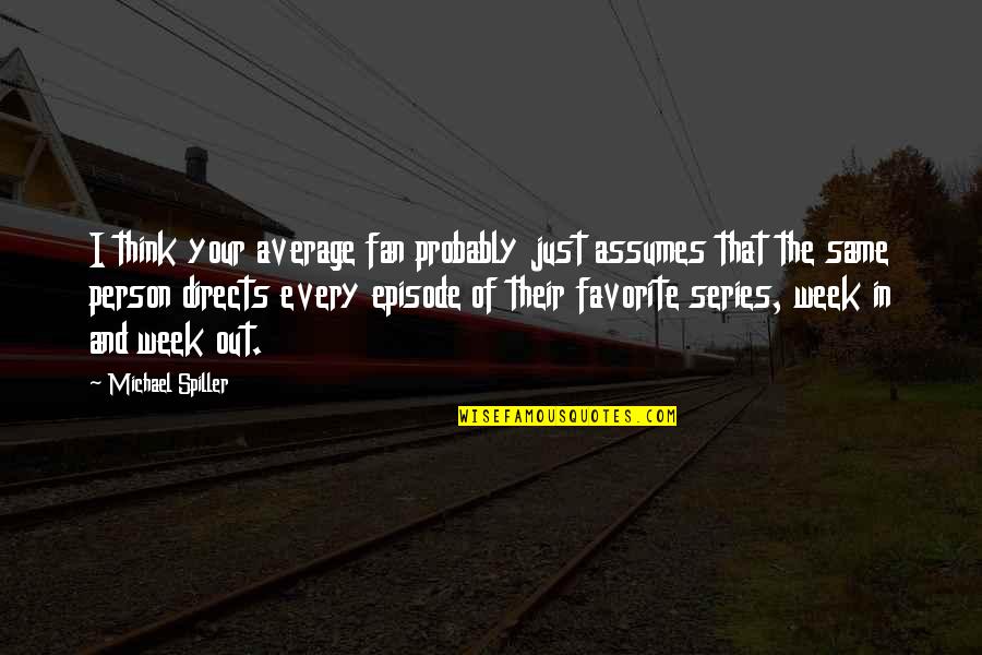 Favorite Person Quotes By Michael Spiller: I think your average fan probably just assumes
