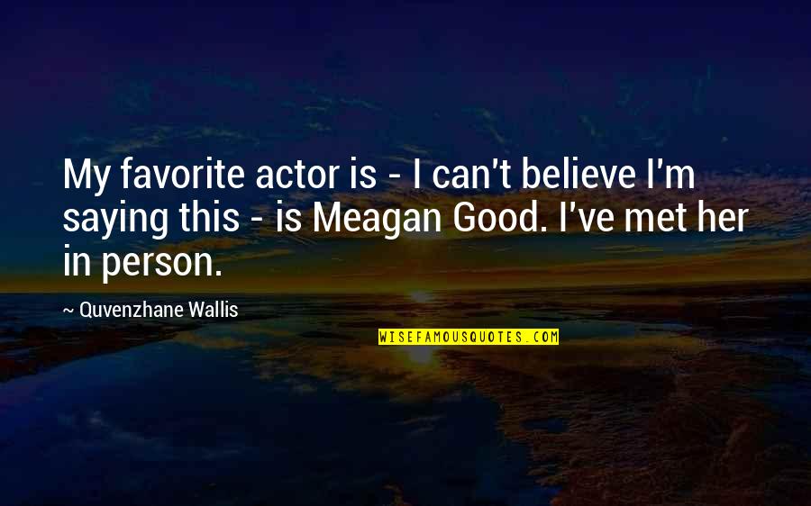 Favorite Person Quotes By Quvenzhane Wallis: My favorite actor is - I can't believe